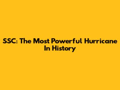 SSC: The Most Powerful Hurricane In History