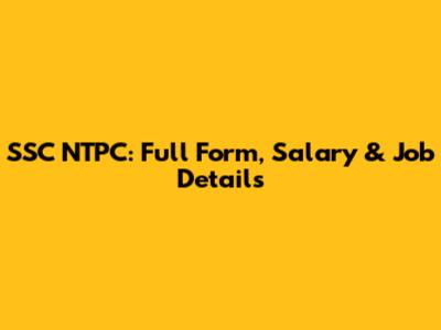 SSC NTPC: Full Form, Salary & Job Details