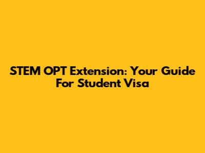 STEM OPT Extension: Your Guide For Student Visa