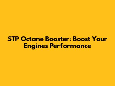 STP Octane Booster: Boost Your Engine's Performance