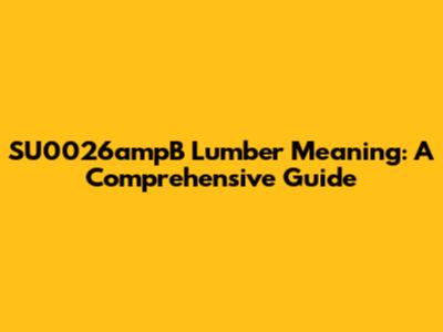 SU0026ampB Lumber Meaning: A Comprehensive Guide