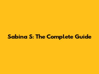 Sabina S: The Complete Guide