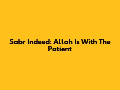 Sabr Indeed: Allah Is With The Patient