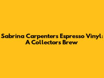 Sabrina Carpenter's Espresso Vinyl: A Collector's Brew
