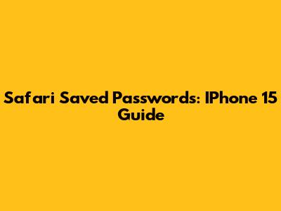 Safari Saved Passwords: IPhone 15 Guide