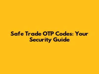 Safe Trade OTP Codes: Your Security Guide