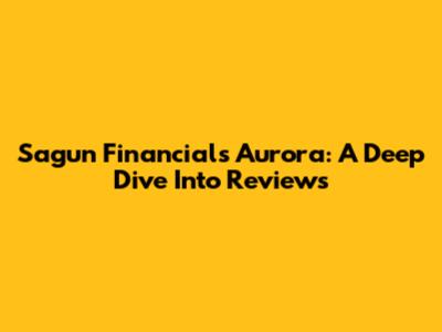 Sagun Financials Aurora: A Deep Dive Into Reviews