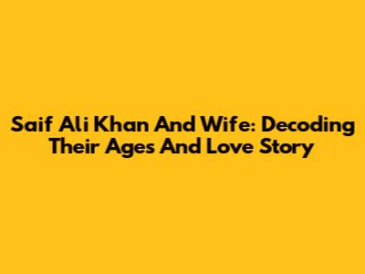 Saif Ali Khan And Wife: Decoding Their Ages And Love Story