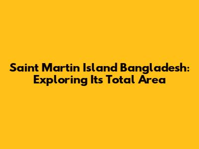 Saint Martin Island Bangladesh: Exploring Its Total Area