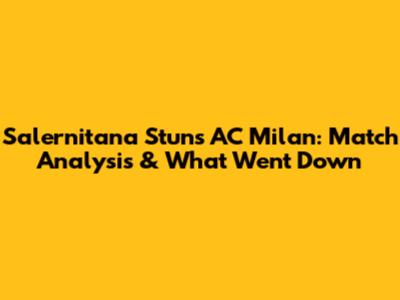 Salernitana Stuns AC Milan: Match Analysis & What Went Down
