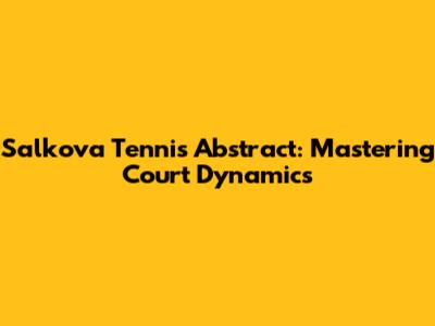 Salkova Tennis Abstract: Mastering Court Dynamics