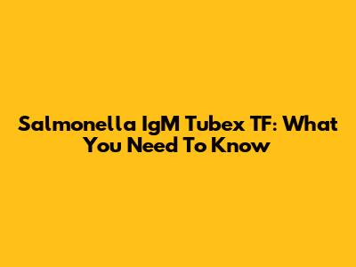 Salmonella IgM Tubex TF: What You Need To Know