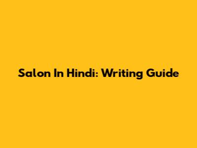 Salon In Hindi: Writing Guide