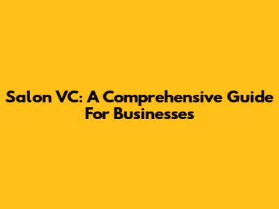 Salon VC: A Comprehensive Guide For Businesses