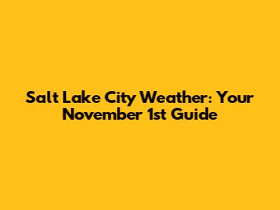 Salt Lake City Weather: Your November 1st Guide