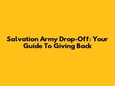 Salvation Army Drop-Off: Your Guide To Giving Back