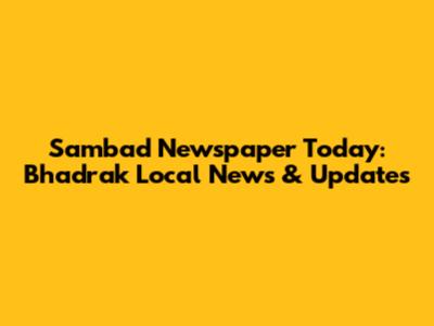Sambad Newspaper Today: Bhadrak Local News & Updates