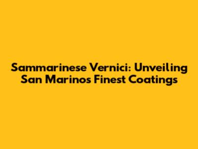 Sammarinese Vernici: Unveiling San Marino's Finest Coatings
