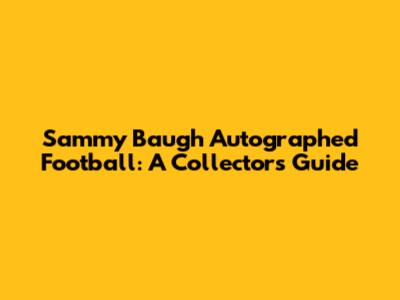 Sammy Baugh Autographed Football: A Collector's Guide