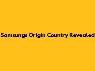 Samsung's Origin Country Revealed