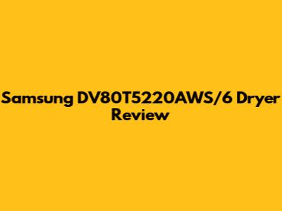 Samsung DV80T5220AWS/6 Dryer Review