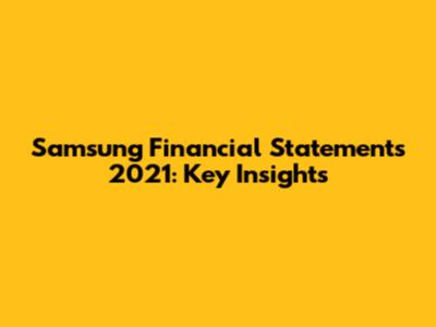 Samsung Financial Statements 2021: Key Insights