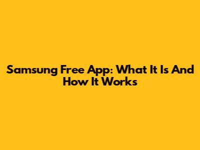 Samsung Free App: What It Is And How It Works