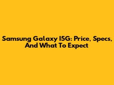 Samsung Galaxy I5G: Price, Specs, And What To Expect