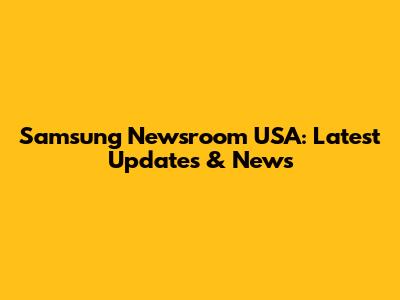 Samsung Newsroom USA: Latest Updates & News