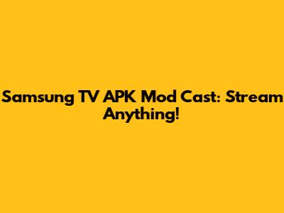 Samsung TV APK Mod Cast: Stream Anything!