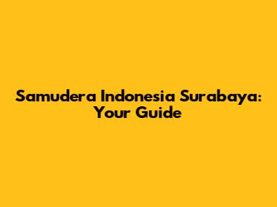 Samudera Indonesia Surabaya: Your Guide
