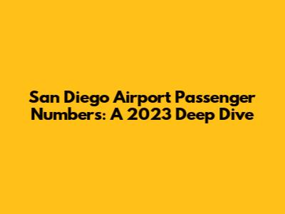 San Diego Airport Passenger Numbers: A 2023 Deep Dive
