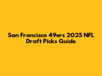 San Francisco 49ers 2025 NFL Draft Picks Guide