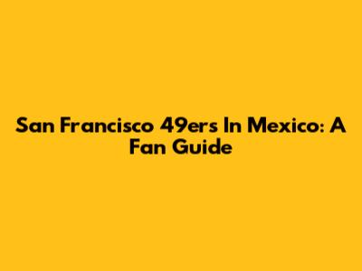 San Francisco 49ers In Mexico: A Fan Guide