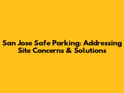 San Jose Safe Parking: Addressing Site Concerns & Solutions