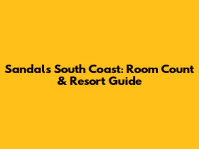 Sandals South Coast: Room Count & Resort Guide