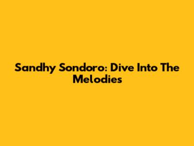 Sandhy Sondoro: Dive Into The Melodies
