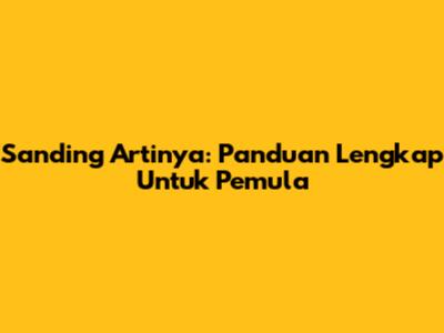 Sanding Artinya: Panduan Lengkap Untuk Pemula