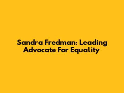 Sandra Fredman: Leading Advocate For Equality