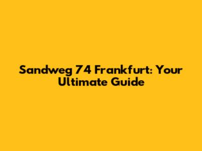 Sandweg 74 Frankfurt: Your Ultimate Guide
