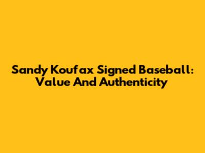 Sandy Koufax Signed Baseball: Value And Authenticity