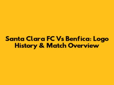 Santa Clara FC Vs Benfica: Logo History & Match Overview