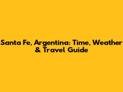 Santa Fe, Argentina: Time, Weather & Travel Guide