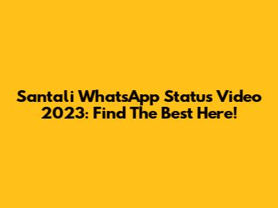 Santali WhatsApp Status Video 2023: Find The Best Here!