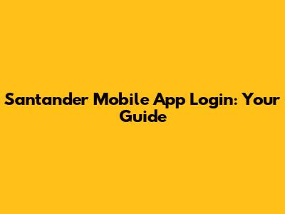Santander Mobile App Login: Your Guide