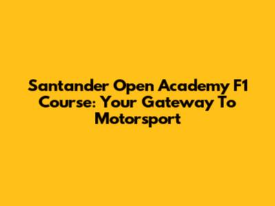 Santander Open Academy F1 Course: Your Gateway To Motorsport