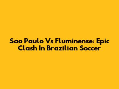 Sao Paulo Vs Fluminense: Epic Clash In Brazilian Soccer