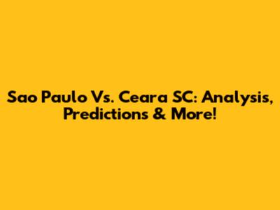 Sao Paulo Vs. Ceara SC: Analysis, Predictions & More!