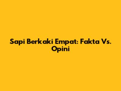 Sapi Berkaki Empat: Fakta Vs. Opini
