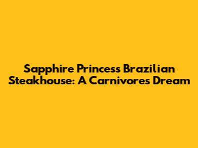 Sapphire Princess Brazilian Steakhouse: A Carnivore's Dream